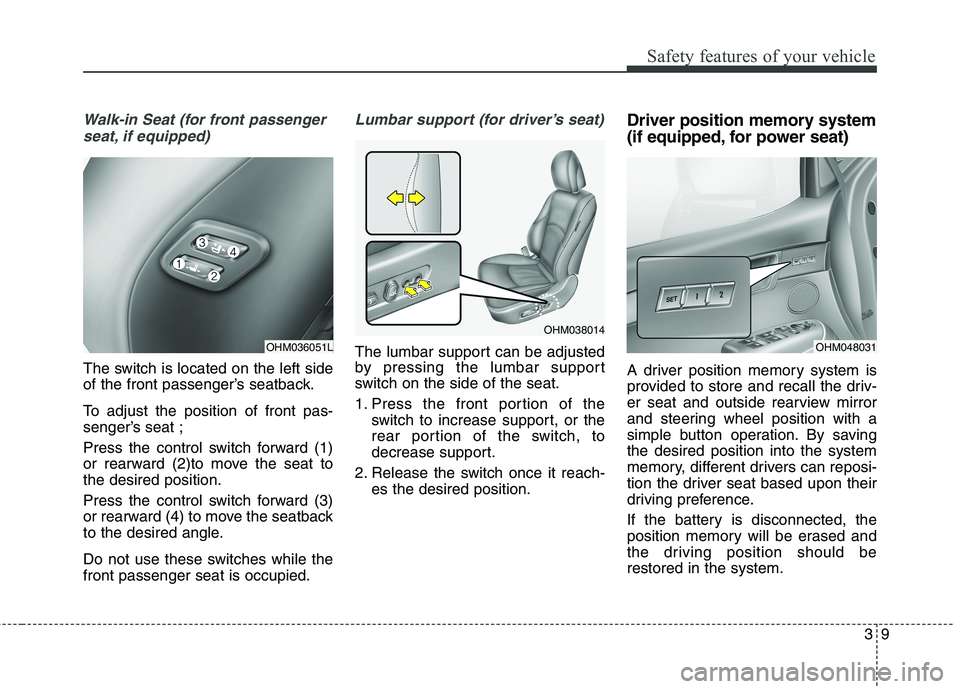 KIA BORREGO 2017 Owners Manual 39
Safety features of your vehicle
Walk-in Seat (for front passengerseat, if equipped)
The switch is located on the left side
of the front passenger’s seatback.
To adjust the position of front pas KIA BORREGO 2017 Owners Manual 39
Safety features of your vehicle
Walk-in Seat (for front passengerseat, if equipped)
The switch is located on the left side
of the front passenger’s seatback.
To adjust the position of front pas