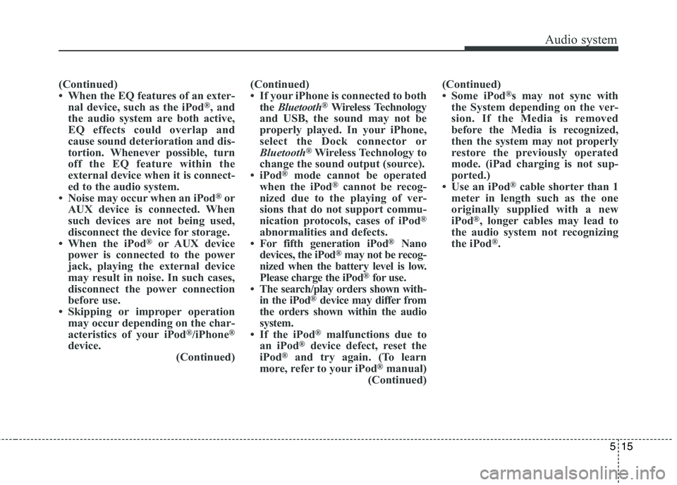 KIA BORREGO 2017  Owners Manual Audio system
15
5
(Continued) 
 When the EQ features of an exter-
nal device, such as the iPod ®
, and
the audio system are both active,
EQ effects could overlap and
cause sound deterioration and di