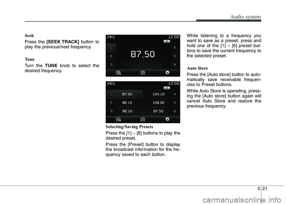 KIA BORREGO 2017  Owners Manual Audio system
21
5
Seek Press the  [SEEK TRACK] button to
play the previous/next frequency. 
Tu n e 
Turn the  TUNEknob to select the
desired frequency.
Selecting/Saving Presets
Press the [1] ~ [6] but