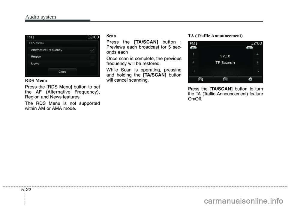 KIA BORREGO 2017  Owners Manual Audio system
522RDS Menu 
Press the [RDS Menu] button to set 
the AF (Alternative Frequency),
Region and News features. 
The RDS Menu is not supported 
within AM or AMA mode.
Scan Press the 
[TA/SCAN]