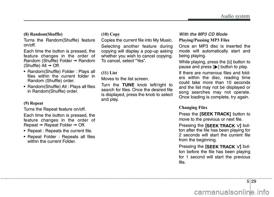 KIA BORREGO 2017 Owners Manual Audio system
29
5
(8) Random(Shuffle)
Turns the Random(Shuffle) feature
on/off.
Each time the button is pressed, the
feature changes in the order of
Random (Shuffle) Folder ➟Random
(Shuffle) Al KIA BORREGO 2017 Owners Manual Audio system
29
5
(8) Random(Shuffle)
Turns the Random(Shuffle) feature
on/off.
Each time the button is pressed, the
feature changes in the order of
Random (Shuffle) Folder ➟Random
(Shuffle) Al