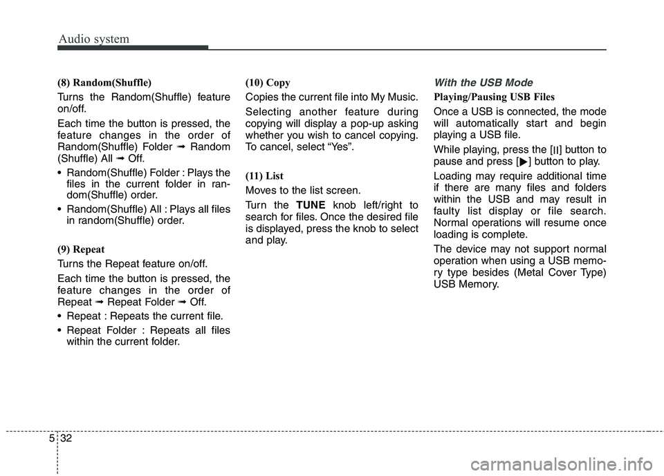 KIA BORREGO 2017 Owners Manual Audio system
532(8) Random(Shuffle)
Turns the Random(Shuffle) feature
on/off.
Each time the button is pressed, the
feature changes in the order of
Random(Shuffle) Folder
➟Random
(Shuffle) All KIA BORREGO 2017 Owners Manual Audio system
532(8) Random(Shuffle)
Turns the Random(Shuffle) feature
on/off.
Each time the button is pressed, the
feature changes in the order of
Random(Shuffle) Folder
➟Random
(Shuffle) All