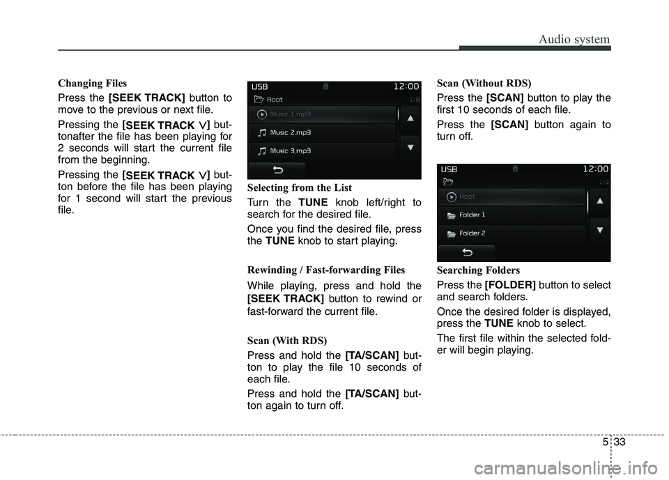 KIA BORREGO 2017  Owners Manual Audio system
33
5
Changing Files Press the  [SEEK TRACK] button to
move to the previous or next file.Pressing the  [
SEEK TRACK 
��] but-
tonafter the file has been playing for 
2 seconds will start t