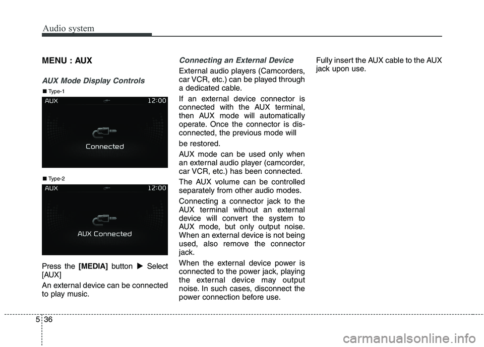 KIA BORREGO 2017  Owners Manual Audio system
536MENU : AUX
AUX Mode Display Controls
Press the 
[MEDIA]button �Select
[AUX] 
An external device can be connected 
to play music.
Connecting an External Device
External audio players (C
