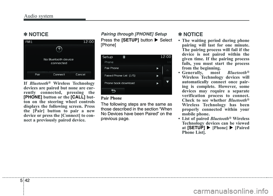 KIA BORREGO 2017  Owners Manual Audio system
542
✽✽NOTICE 
If  Bluetooth ®
Wireless Technology
devices are paired but none are cur- 
rently connected, pressing the
[PHONE]button or the [CALL]but-
ton on the steering wheel contr