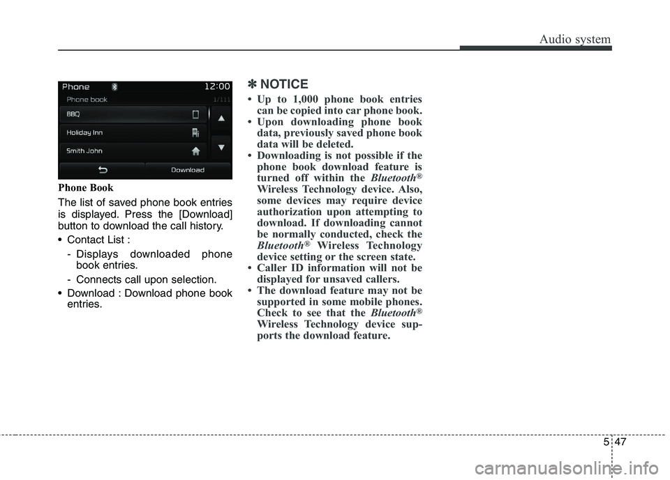 KIA BORREGO 2017  Owners Manual Audio system
47
5
Phone Book 
The list of saved phone book entries 
is displayed. Press the [Download]
button to download the call history. 
 Contact List :
- Displays downloaded phonebook entries.
- 