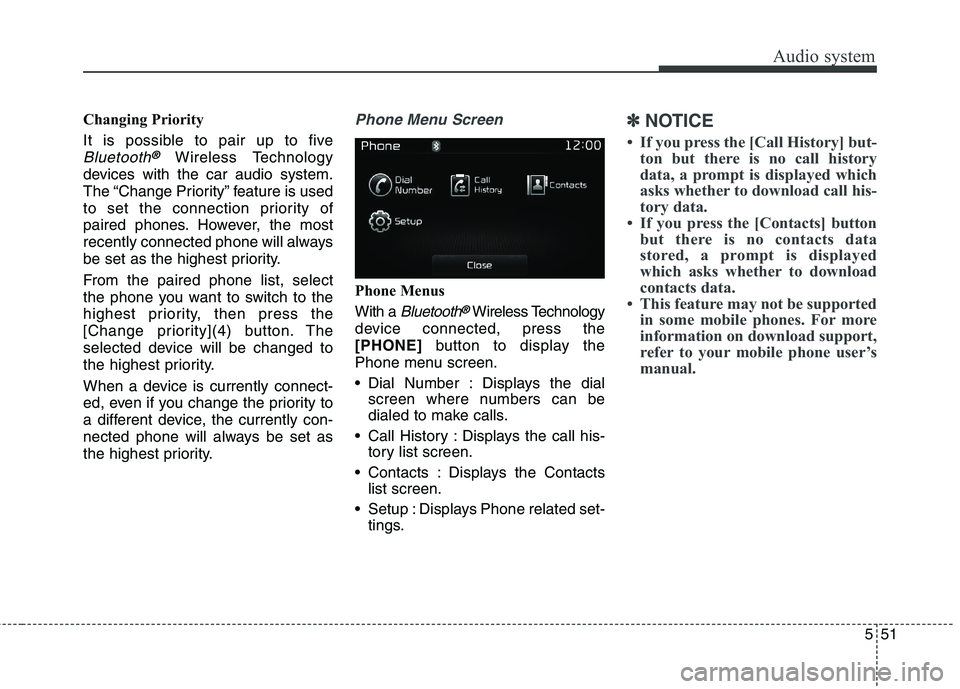 KIA BORREGO 2017  Owners Manual Audio system
51
5
Changing Priority 
It is possible to pair up to five
Bluetooth®Wireless Technology
devices with the car audio system. 
The “Change Priority” feature is used
to set the connectio