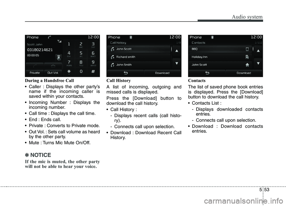 KIA BORREGO 2017  Owners Manual Audio system
53
5
During a Handsfree Call 
 Caller : Displays the other party’s
name if the incoming caller is 
saved within your contacts.
 Incoming Number : Displays the incoming number.
 Call tim