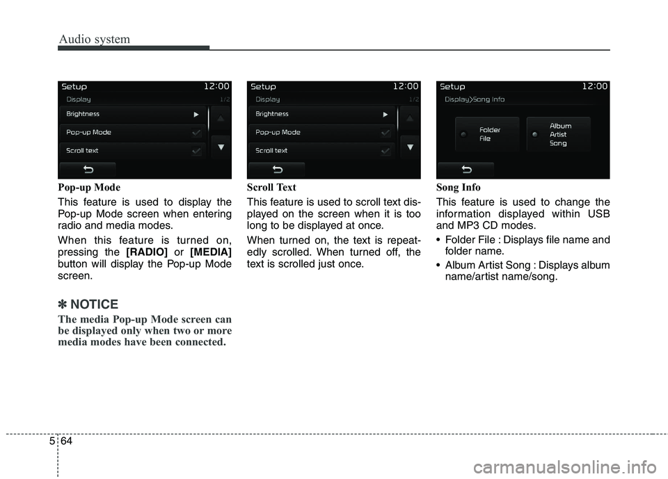 KIA BORREGO 2017  Owners Manual Audio system
564Pop-up Mode 
This feature is used to display the 
Pop-up Mode screen when entering
radio and media modes. 
When this feature is turned on, pressing the 
[RADIO]or [MEDIA]
button will d