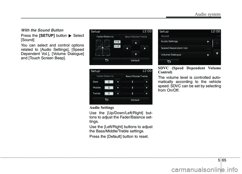 KIA BORREGO 2017  Owners Manual Audio system
65
5
With the Sound Button
Press the  [SETUP]button 
�Select
[Sound] 
You can select and control options 
related to [Audio Settings], [Speed
Dependent Vol.], [Volume Dialogue]
and [Touch