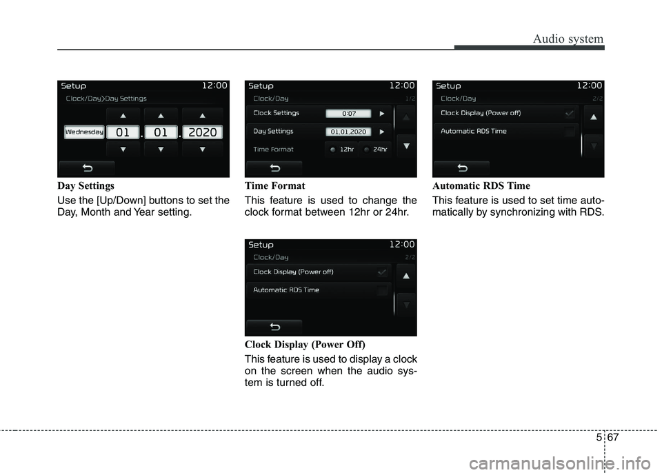 KIA BORREGO 2017  Owners Manual Audio system
67
5
Day Settings 
Use the [Up/Down] buttons to set the 
Day, Month and Year setting. Time Format 
This feature is used to change the 
clock format between 12hr or 24hr. 
Clock Display (P