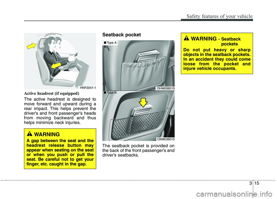 KIA BORREGO 2017 Owners Guide 315
Safety features of your vehicle
Active headrest (if equipped)
The active headrest is designed to
move forward and upward during a
rear impact. This helps prevent the
drivers and front passenger KIA BORREGO 2017 Owners Guide 315
Safety features of your vehicle
Active headrest (if equipped)
The active headrest is designed to
move forward and upward during a
rear impact. This helps prevent the
drivers and front passenger