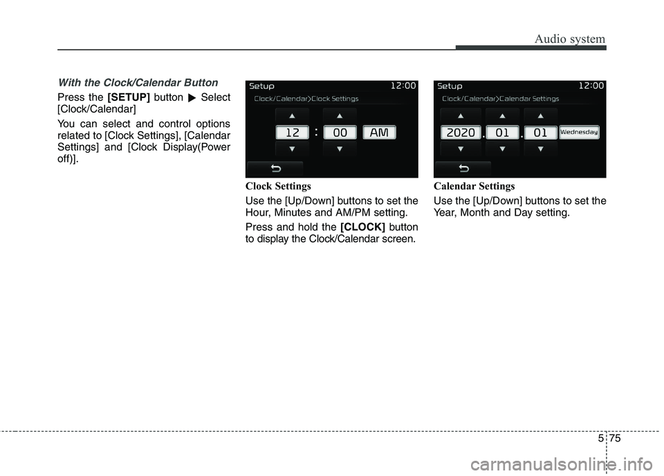 KIA BORREGO 2017  Owners Manual Audio system
75
5
With the Clock/Calendar Button
Press the  [SETUP]button 
�Select
[Clock/Calendar] 
You can select and control options 
related to [Clock Settings], [Calendar
Settings] and [Clock Dis
