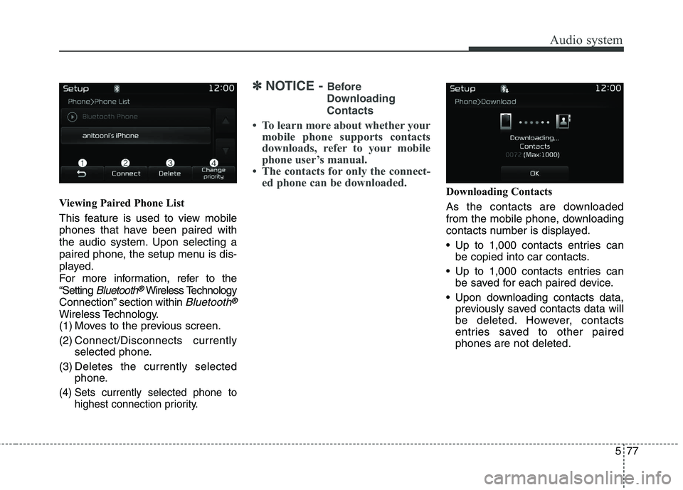 KIA BORREGO 2017  Owners Manual Audio system
77
5
Viewing Paired Phone List 
This feature is used to view mobile 
phones that have been paired with
the audio system. Upon selecting a
paired phone, the setup menu is dis-
played.
For 