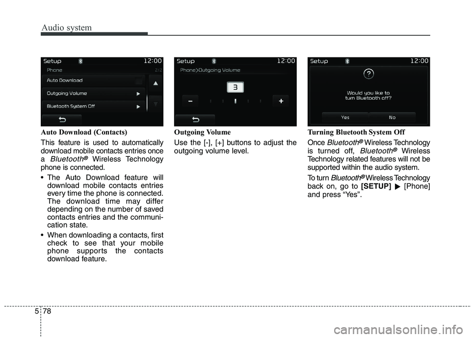 KIA BORREGO 2017  Owners Manual Audio system
578Auto Download (Contacts) T
his feature is used to automatically
download mobile contacts entries once a 
Bluetooth®Wireless Technology
phone is connected.
 The Auto Download feature w