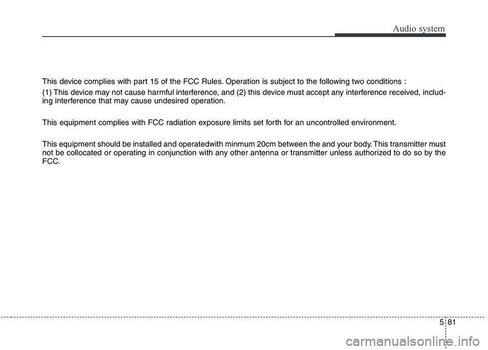 KIA BORREGO 2017  Owners Manual Audio system
81
5
This device complies with part 15 of the FCC Rules. Operation is subject to the following two conditions : 
(1) This device may not cause harmful interference, and (2) this device mu