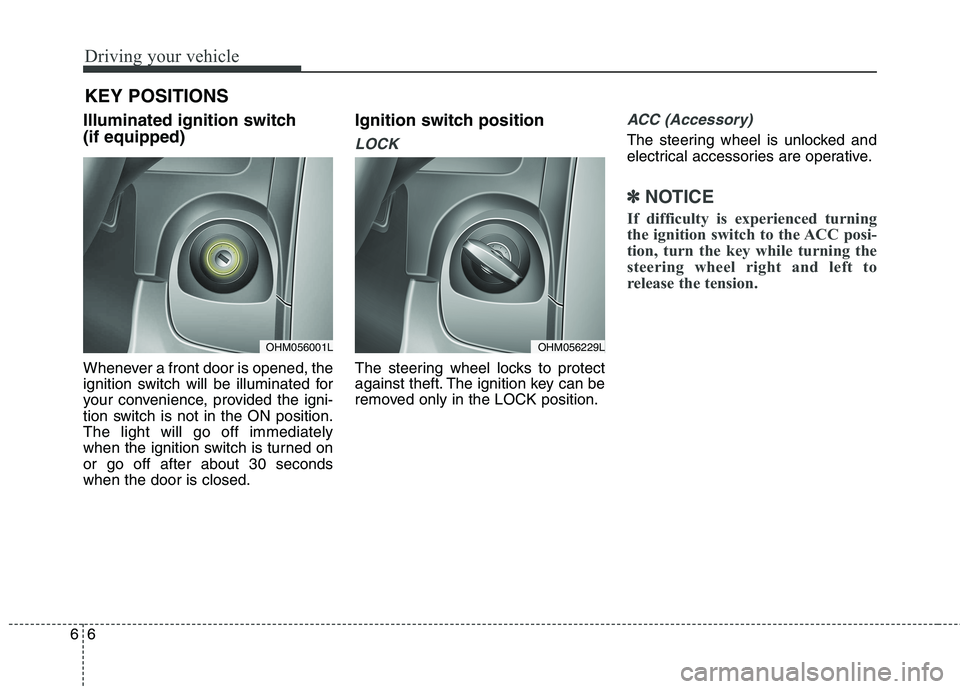KIA BORREGO 2017  Owners Manual Driving your vehicle
6
6
Illuminated ignition switch  (if equipped) 
Whenever a front door is opened, the 
ignition switch will be illuminated for
your convenience, provided the igni-
tion switch is n