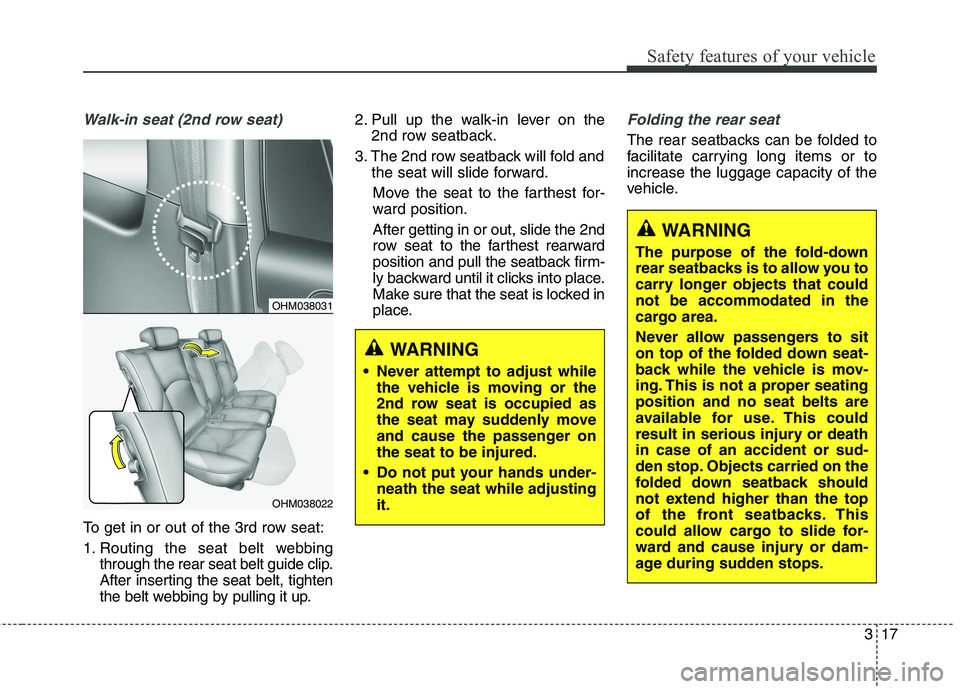 KIA BORREGO 2017 Owners Manual 317
Safety features of your vehicle
Walk-in seat (2nd row seat)
To get in or out of the 3rd row seat:
1. Routing the seat belt webbingthrough the rear seat belt guide clip.
After inserting the seat KIA BORREGO 2017 Owners Manual 317
Safety features of your vehicle
Walk-in seat (2nd row seat)
To get in or out of the 3rd row seat:
1. Routing the seat belt webbingthrough the rear seat belt guide clip.
After inserting the seat