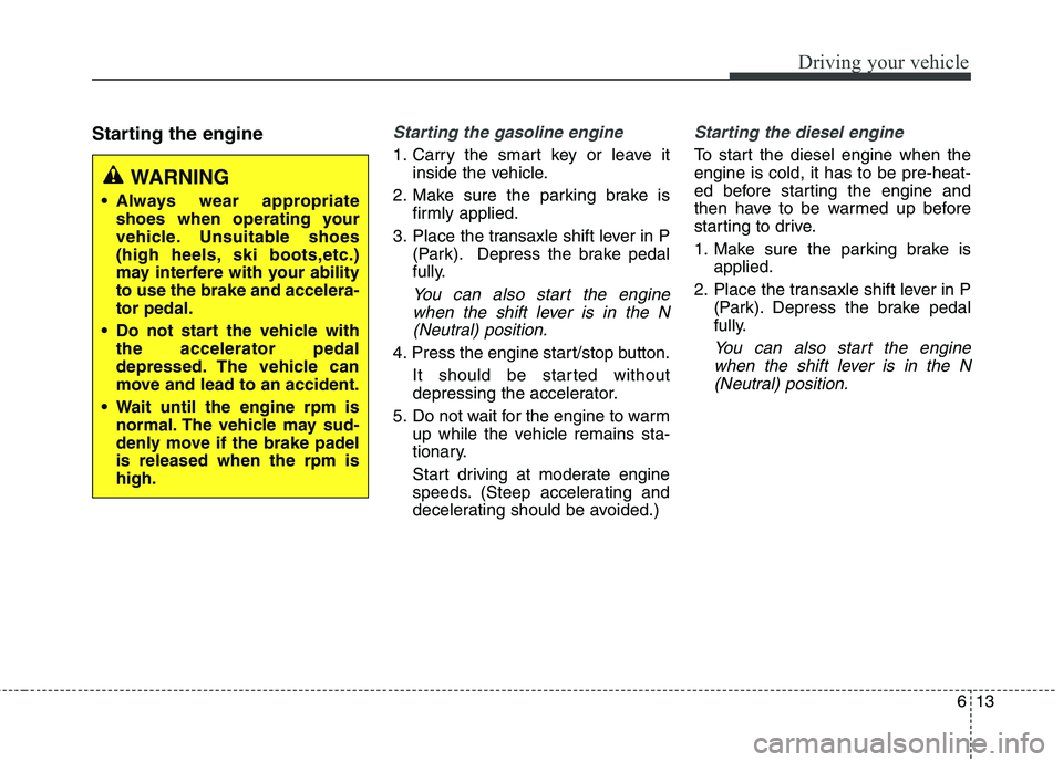 KIA BORREGO 2017 Owners Manual 613
Driving your vehicle
Starting the engineStarting the gasoline engine
1. Carry the smart key or leave itinside the vehicle.
2. Make sure the parking brake is firmly applied.
3. Place the transaxle KIA BORREGO 2017 Owners Manual 613
Driving your vehicle
Starting the engineStarting the gasoline engine
1. Carry the smart key or leave itinside the vehicle.
2. Make sure the parking brake is firmly applied.
3. Place the transaxle