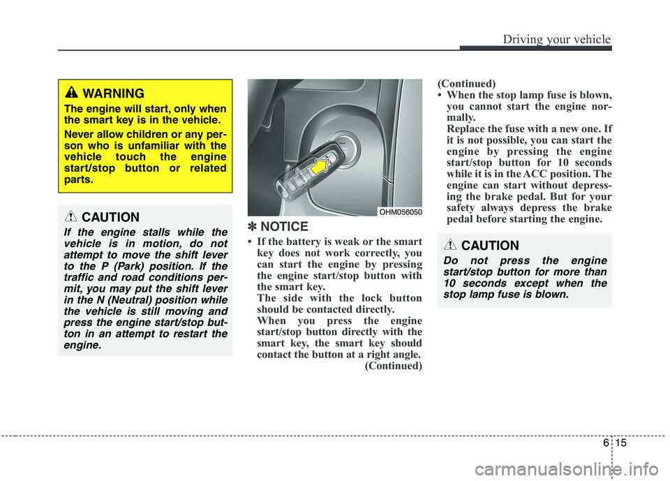 KIA BORREGO 2017 Owners Manual 615
Driving your vehicle
✽✽
NOTICE
If the battery is weak or the smart key does not work correctly, you
can start the engine by pressing
the engine start/stop button with
the smart key.
The s KIA BORREGO 2017 Owners Manual 615
Driving your vehicle
✽✽
NOTICE
If the battery is weak or the smart key does not work correctly, you
can start the engine by pressing
the engine start/stop button with
the smart key.
The s