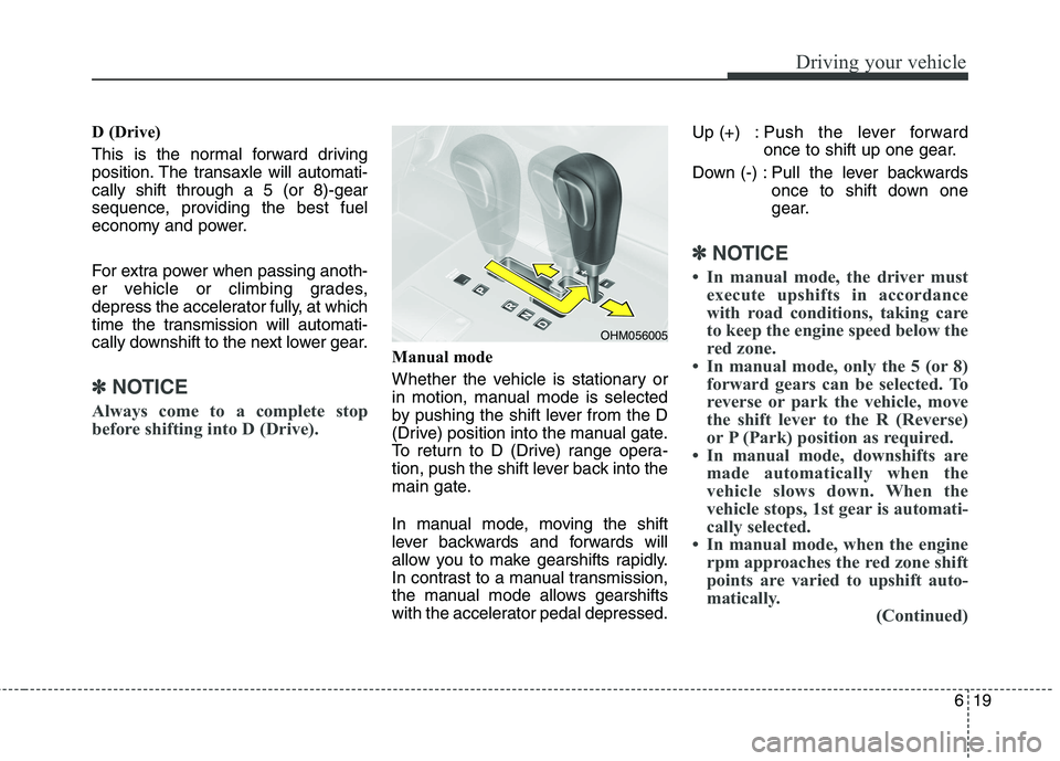 KIA BORREGO 2017 Owners Manual 619
Driving your vehicle
D (Drive)
This is the normal forward driving
position. The transaxle will automati-cally shift through a 5 (or 8)-gear
sequence, providing the best fuel
economy and power.
KIA BORREGO 2017 Owners Manual 619
Driving your vehicle
D (Drive)
This is the normal forward driving
position. The transaxle will automati-cally shift through a 5 (or 8)-gear
sequence, providing the best fuel
economy and power.