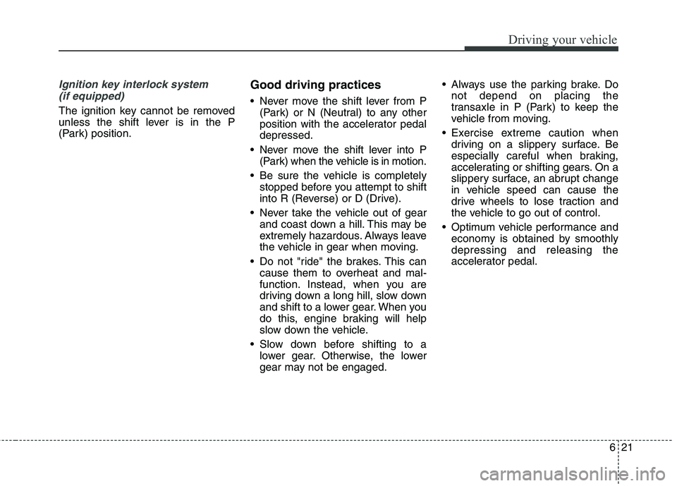 KIA BORREGO 2017 Owners Manual 621
Driving your vehicle
Ignition key interlock system (if equipped)
The ignition key cannot be removed
unless the shift lever is in the P
(Park) position. Good driving practices
Never move the shi KIA BORREGO 2017 Owners Manual 621
Driving your vehicle
Ignition key interlock system (if equipped)
The ignition key cannot be removed
unless the shift lever is in the P
(Park) position. Good driving practices
Never move the shi
