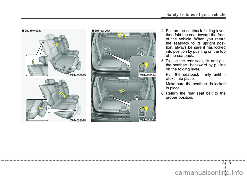 KIA BORREGO 2017 Owners Manual 319
Safety features of your vehicle
4. Pull on the seatback folding lever,then fold the seat toward the front
of the vehicle. When you return
the seatback to its upright posi-
tion, always be sure it KIA BORREGO 2017 Owners Manual 319
Safety features of your vehicle
4. Pull on the seatback folding lever,then fold the seat toward the front
of the vehicle. When you return
the seatback to its upright posi-
tion, always be sure it