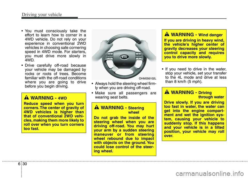 KIA BORREGO 2017 Owners Manual Driving your vehicle
30
6
You must consciously take the
effort to learn how to corner in a
4WD vehicle. Do not rely on your
experience in conventional 2WD
vehicles in choosing safe cornering
speed i KIA BORREGO 2017 Owners Manual Driving your vehicle
30
6
You must consciously take the
effort to learn how to corner in a
4WD vehicle. Do not rely on your
experience in conventional 2WD
vehicles in choosing safe cornering
speed i