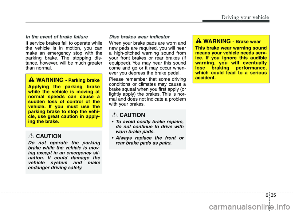 KIA BORREGO 2017 Owners Manual 635
Driving your vehicle
In the event of brake failure
If service brakes fail to operate while
the vehicle is in motion, you can
make an emergency stop with the
parking brake. The stopping dis-
tanc KIA BORREGO 2017 Owners Manual 635
Driving your vehicle
In the event of brake failure
If service brakes fail to operate while
the vehicle is in motion, you can
make an emergency stop with the
parking brake. The stopping dis-
tanc