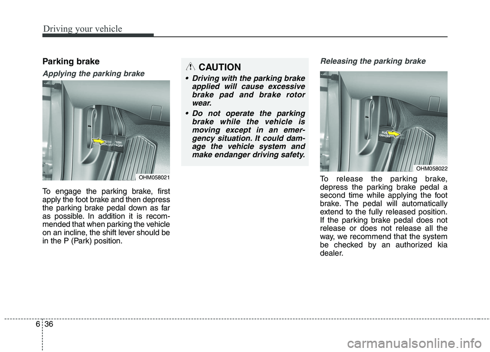 KIA BORREGO 2017 Owners Manual Driving your vehicle
36
6
Parking brake
Applying the parking brake
To engage the parking brake, first
apply the foot brake and then depress
the parking brake pedal down as far
as possible. In addit KIA BORREGO 2017 Owners Manual Driving your vehicle
36
6
Parking brake
Applying the parking brake
To engage the parking brake, first
apply the foot brake and then depress
the parking brake pedal down as far
as possible. In addit
