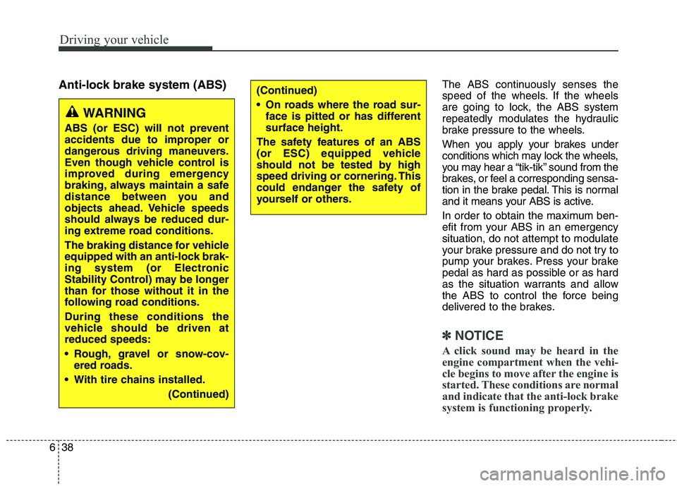 KIA BORREGO 2017 Owners Manual Driving your vehicle
38
6
Anti-lock brake system (ABS) The ABS continuously senses the
speed of the wheels. If the wheels
are going to lock, the ABS system
repeatedly modulates the hydraulic
brake p KIA BORREGO 2017 Owners Manual Driving your vehicle
38
6
Anti-lock brake system (ABS) The ABS continuously senses the
speed of the wheels. If the wheels
are going to lock, the ABS system
repeatedly modulates the hydraulic
brake p