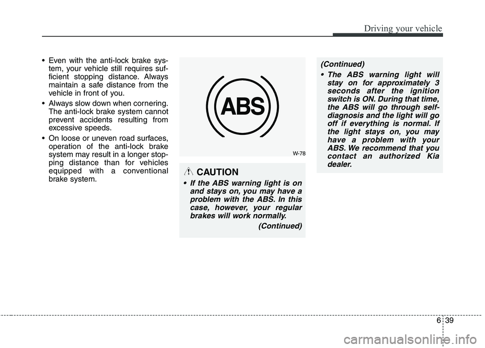 KIA BORREGO 2017 Owners Manual 639
Driving your vehicle
Even with the anti-lock brake sys-tem, your vehicle still requires suf-
ficient stopping distance. Always
maintain a safe distance from the
vehicle in front of you.
Always KIA BORREGO 2017 Owners Manual 639
Driving your vehicle
Even with the anti-lock brake sys-tem, your vehicle still requires suf-
ficient stopping distance. Always
maintain a safe distance from the
vehicle in front of you.
Always