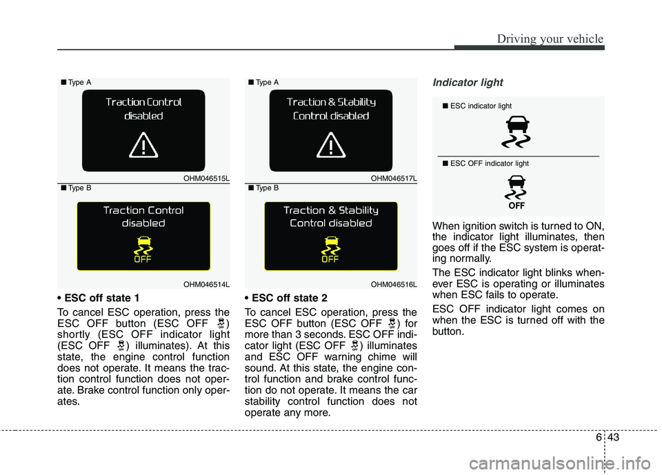 KIA BORREGO 2017 Owners Manual 643
Driving your vehicle
To cancel ESC operation, press the
ESC OFF button (ESC OFF )
shortly (ESC OFF indicator light
(ESC OFF ) illuminates). At this
state, the engine control function
does not KIA BORREGO 2017 Owners Manual 643
Driving your vehicle
To cancel ESC operation, press the
ESC OFF button (ESC OFF )
shortly (ESC OFF indicator light
(ESC OFF ) illuminates). At this
state, the engine control function
does not
