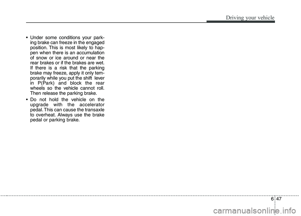 KIA BORREGO 2017 Owners Manual 647
Driving your vehicle
Under some conditions your park-ing brake can freeze in the engaged
position. This is most likely to hap-
pen when there is an accumulation
of snow or ice around or near the KIA BORREGO 2017 Owners Manual 647
Driving your vehicle
Under some conditions your park-ing brake can freeze in the engaged
position. This is most likely to hap-
pen when there is an accumulation
of snow or ice around or near the