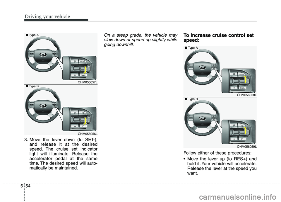 KIA BORREGO 2017 Owners Manual Driving your vehicle
54
6
3. Move the lever down (to SET-),
and release it at the desired
speed. The cruise set indicator
light will illuminate. Release the
accelerator pedal at the same
time. The de KIA BORREGO 2017 Owners Manual Driving your vehicle
54
6
3. Move the lever down (to SET-),
and release it at the desired
speed. The cruise set indicator
light will illuminate. Release the
accelerator pedal at the same
time. The de