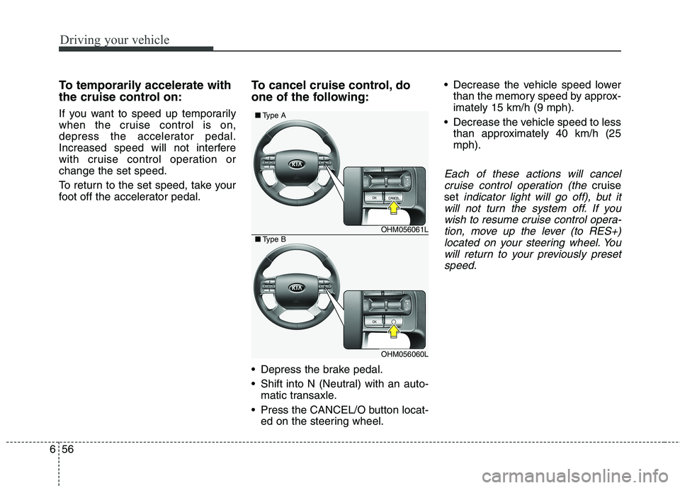 KIA BORREGO 2017 Owners Manual Driving your vehicle
56
6
To temporarily accelerate with
the cruise control on:
If you want to speed up temporarily
when the cruise control is on,
depress the accelerator pedal.
Increased speed wil KIA BORREGO 2017 Owners Manual Driving your vehicle
56
6
To temporarily accelerate with
the cruise control on:
If you want to speed up temporarily
when the cruise control is on,
depress the accelerator pedal.
Increased speed wil