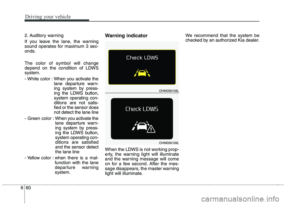 KIA BORREGO 2017 Owners Manual Driving your vehicle
60
6
2. Auditory warning
If you leave the lane, the warning
sound operates for maximum 3 sec-
onds. The color of symbol will change
depend on the condition of LDWSsystem.
- Wh KIA BORREGO 2017 Owners Manual Driving your vehicle
60
6
2. Auditory warning
If you leave the lane, the warning
sound operates for maximum 3 sec-
onds. The color of symbol will change
depend on the condition of LDWSsystem.
- Wh