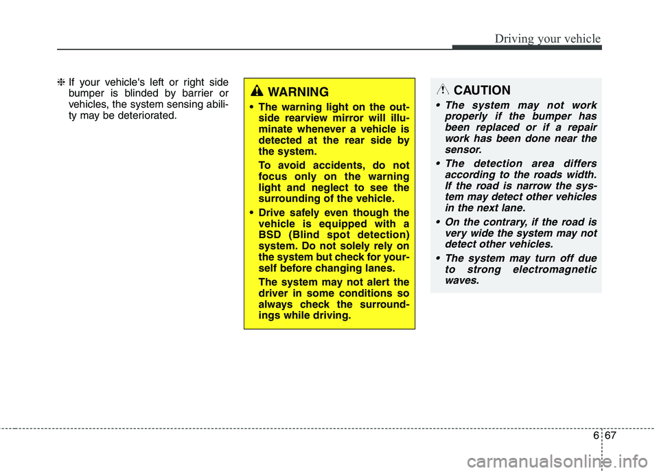 KIA BORREGO 2017 Owners Manual 667
Driving your vehicle
❈If your vehicles left or right side
bumper is blinded by barrier or
vehicles, the system sensing abili-
ty may be deteriorated.
WARNING
The warning light on the out- s KIA BORREGO 2017 Owners Manual 667
Driving your vehicle
❈If your vehicles left or right side
bumper is blinded by barrier or
vehicles, the system sensing abili-
ty may be deteriorated.
WARNING
The warning light on the out- s