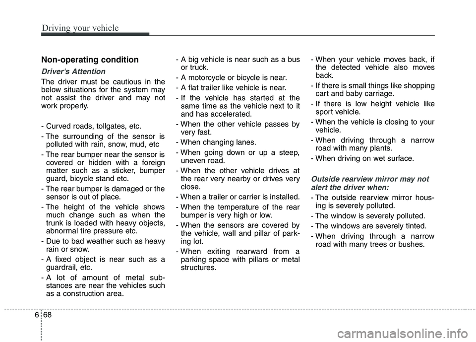 KIA BORREGO 2017 Owners Guide Driving your vehicle
68
6
Non-operating condition
Drivers Attention
The driver must be cautious in the 
below situations for the system may
not assist the driver and may not
work properly. 
- Curved 