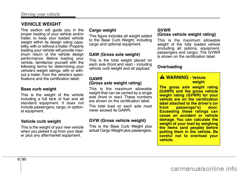 KIA BORREGO 2017 Owners Manual Driving your vehicle
80
6
VEHICLE WEIGHT
This section will guide you in the
proper loading of your vehicle and/or
trailer, to keep your loaded vehicle
weight within its design rating capa-
bility, wi KIA BORREGO 2017 Owners Manual Driving your vehicle
80
6
VEHICLE WEIGHT
This section will guide you in the
proper loading of your vehicle and/or
trailer, to keep your loaded vehicle
weight within its design rating capa-
bility, wi