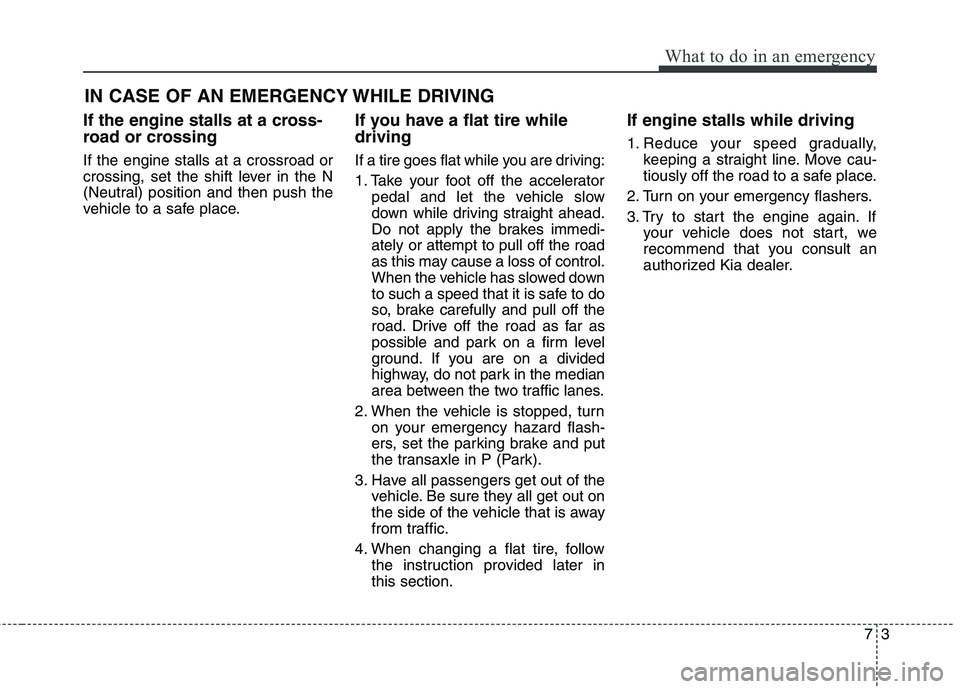 KIA BORREGO 2017 Owners Manual 73
What to do in an emergency
If the engine stalls at a cross-
road or crossing If the engine stalls at a crossroad or
crossing, set the shift lever in the N
(Neutral) position and then push the
veh KIA BORREGO 2017 Owners Manual 73
What to do in an emergency
If the engine stalls at a cross-
road or crossing If the engine stalls at a crossroad or
crossing, set the shift lever in the N
(Neutral) position and then push the
veh