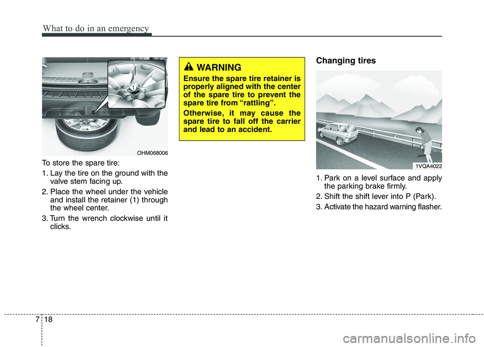 KIA BORREGO 2017 Owners Manual What to do in an emergency
18
7
To store the spare tire:
1. Lay the tire on the ground with the
valve stem facing up.
2. Place the wheel under the vehicle and install the retainer (1) through
the wh KIA BORREGO 2017 Owners Manual What to do in an emergency
18
7
To store the spare tire:
1. Lay the tire on the ground with the
valve stem facing up.
2. Place the wheel under the vehicle and install the retainer (1) through
the wh