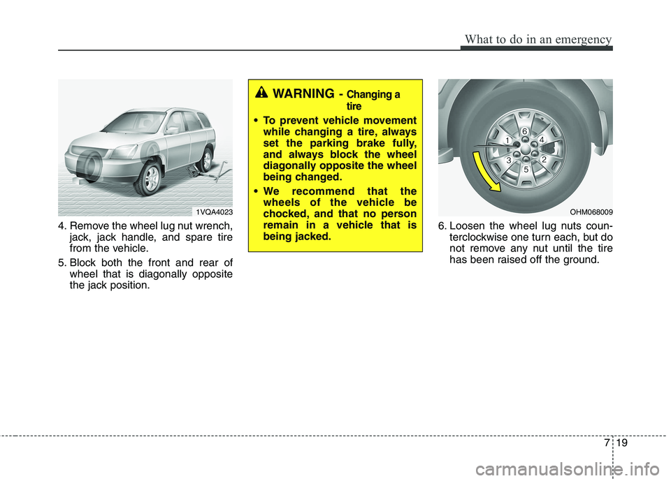 KIA BORREGO 2017 Owners Manual 719
What to do in an emergency
4. Remove the wheel lug nut wrench,jack, jack handle, and spare tire
from the vehicle.
5. Block both the front and rear of wheel that is diagonally opposite
the jack po KIA BORREGO 2017 Owners Manual 719
What to do in an emergency
4. Remove the wheel lug nut wrench,jack, jack handle, and spare tire
from the vehicle.
5. Block both the front and rear of wheel that is diagonally opposite
the jack po