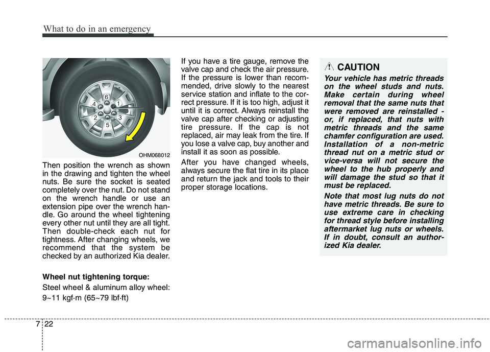 KIA BORREGO 2017 Owners Manual What to do in an emergency
22
7
Then position the wrench as shown
in the drawing and tighten the wheel
nuts. Be sure the socket is seated
completely over the nut. Do not standon the wrench handle or KIA BORREGO 2017 Owners Manual What to do in an emergency
22
7
Then position the wrench as shown
in the drawing and tighten the wheel
nuts. Be sure the socket is seated
completely over the nut. Do not standon the wrench handle or