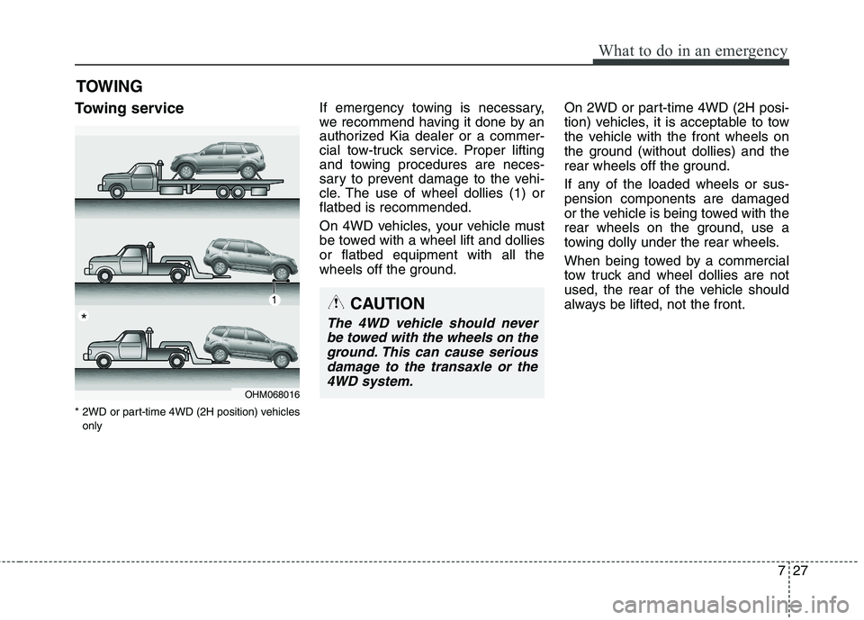 KIA BORREGO 2017  Owners Manual 727
What to do in an emergency
TOWING
Towing service 
* 2WD or part-time 4WD (2H position) vehicles only If emergency towing is necessary, 
we recommend having it done by an
authorized Kia dealer or a