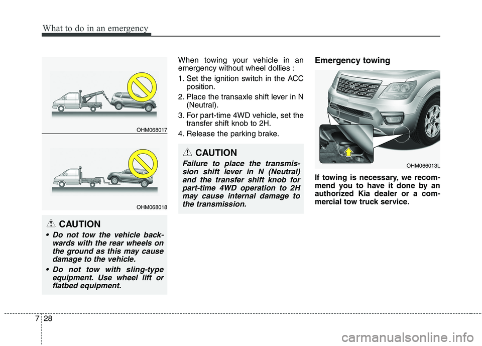 KIA BORREGO 2017  Owners Manual What to do in an emergency
28
7
When towing your vehicle in an emergency without wheel dollies : 
1. Set the ignition switch in the ACC
position.
2. Place the transaxle shift lever in N (Neutral).
3. 