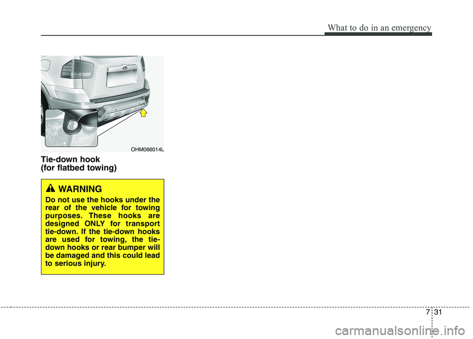 KIA BORREGO 2017  Owners Manual 731
What to do in an emergency
Tie-down hook  
(for flatbed towing)
OHM066014L
WARNING 
Do not use the hooks under the 
rear of the vehicle for towing
purposes. These hooks are
designed ONLY for trans