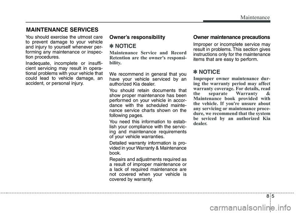 KIA BORREGO 2017  Owners Manual MAINTENANCE SERVICES
You should exercise the utmost care 
to prevent damage to your vehicle
and injury to yourself whenever per-
forming any maintenance or inspec-
tion procedures. 
Inadequate, incomp