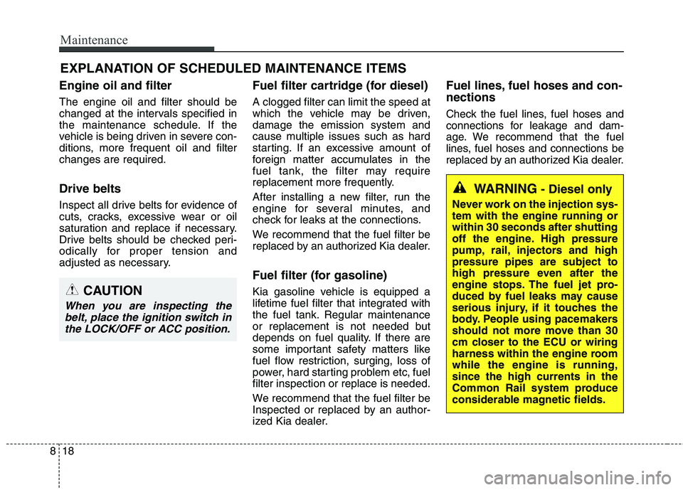 KIA BORREGO 2017 Owners Manual Maintenance
18
8
EXPLANATION OF SCHEDULED MAINTENANCE ITEMS
Engine oil and filter The engine oil and filter should be
changed at the intervals specified in
the maintenance schedule. If the
vehicle is KIA BORREGO 2017 Owners Manual Maintenance
18
8
EXPLANATION OF SCHEDULED MAINTENANCE ITEMS
Engine oil and filter The engine oil and filter should be
changed at the intervals specified in
the maintenance schedule. If the
vehicle is