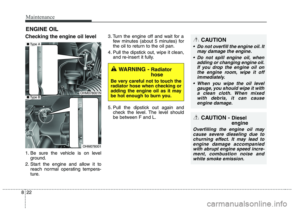 KIA BORREGO 2017 Owners Manual Maintenance
22
8
ENGINE OIL
Checking the engine oil level
1. Be sure the vehicle is on level ground.
2. Start the engine and allow it to reach normal operating tempera-
ture. 3. Turn the engine off KIA BORREGO 2017 Owners Manual Maintenance
22
8
ENGINE OIL
Checking the engine oil level
1. Be sure the vehicle is on level ground.
2. Start the engine and allow it to reach normal operating tempera-
ture. 3. Turn the engine off